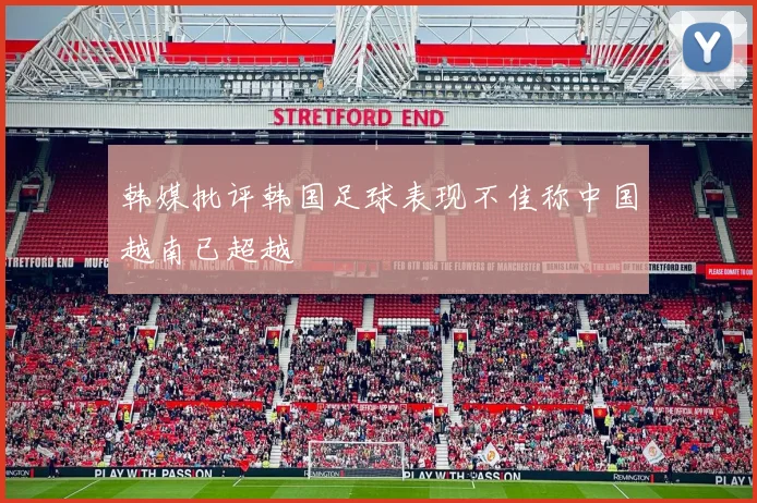 韩媒批评韩国足球表现不佳称中国越南已超越